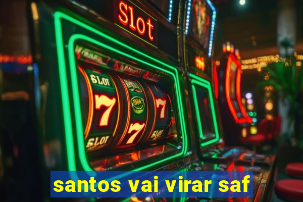 santos vai virar saf